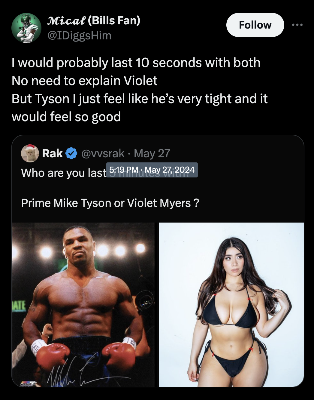 mike tyson 1995 - Mical Bills Fan I would probably last 10 seconds with both No need to explain Violet But Tyson I just feel he's very tight and it would feel so good Rak May 27 Who are you last Prime Mike Tyson or Violet Myers? Ate